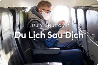 Du lịch sau mùa dịch thì phải lưu ý những điều gì?